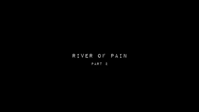 River of Pain Part 2