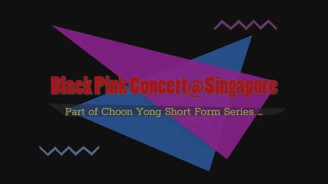 Choon Yong Short Form Series BlackPink Concert@ Singapore.mp4