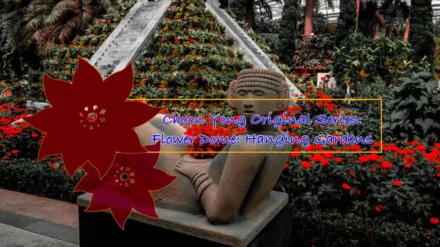 Choon Yong Original Series_ Hanging Gardens@Flower Dome.MP4