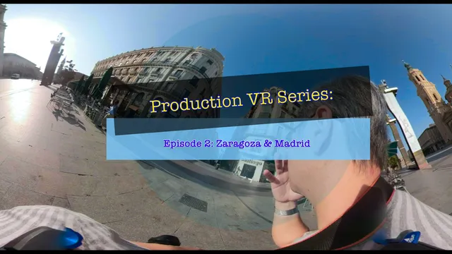 Production VR Series_ Episode 2, Zaragoza & Madrid ( Spain ).mp4