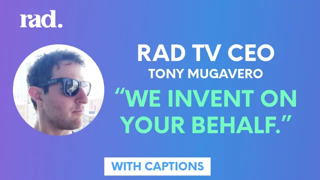 Rad TV CEO Tony Mugavero Says "We Invent On Your Behalf"