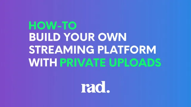 Rad TV Private Uploads | Build Your Own Streaming Platform