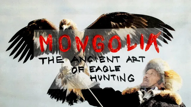 Mongolia: The Ancient Art of Eagle Hunting