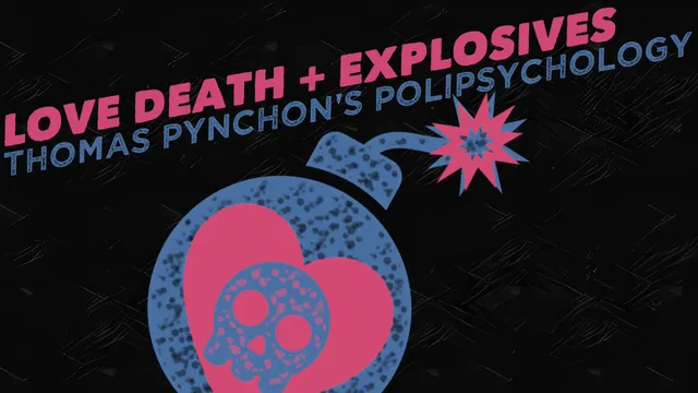 Love Death + Explosives: Thomas Pynchon’s Polipsychology