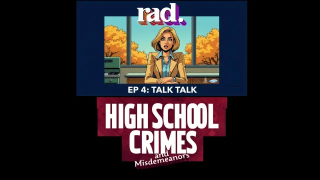 HIGH SCHOOL CRIMES & MISDEMEANORS  EPISODE 4: TALK TALK